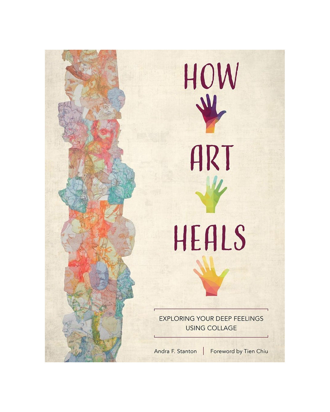 How Art Heals - Exploring Your Deep Feelings Using Collage by Andra F. Stanton