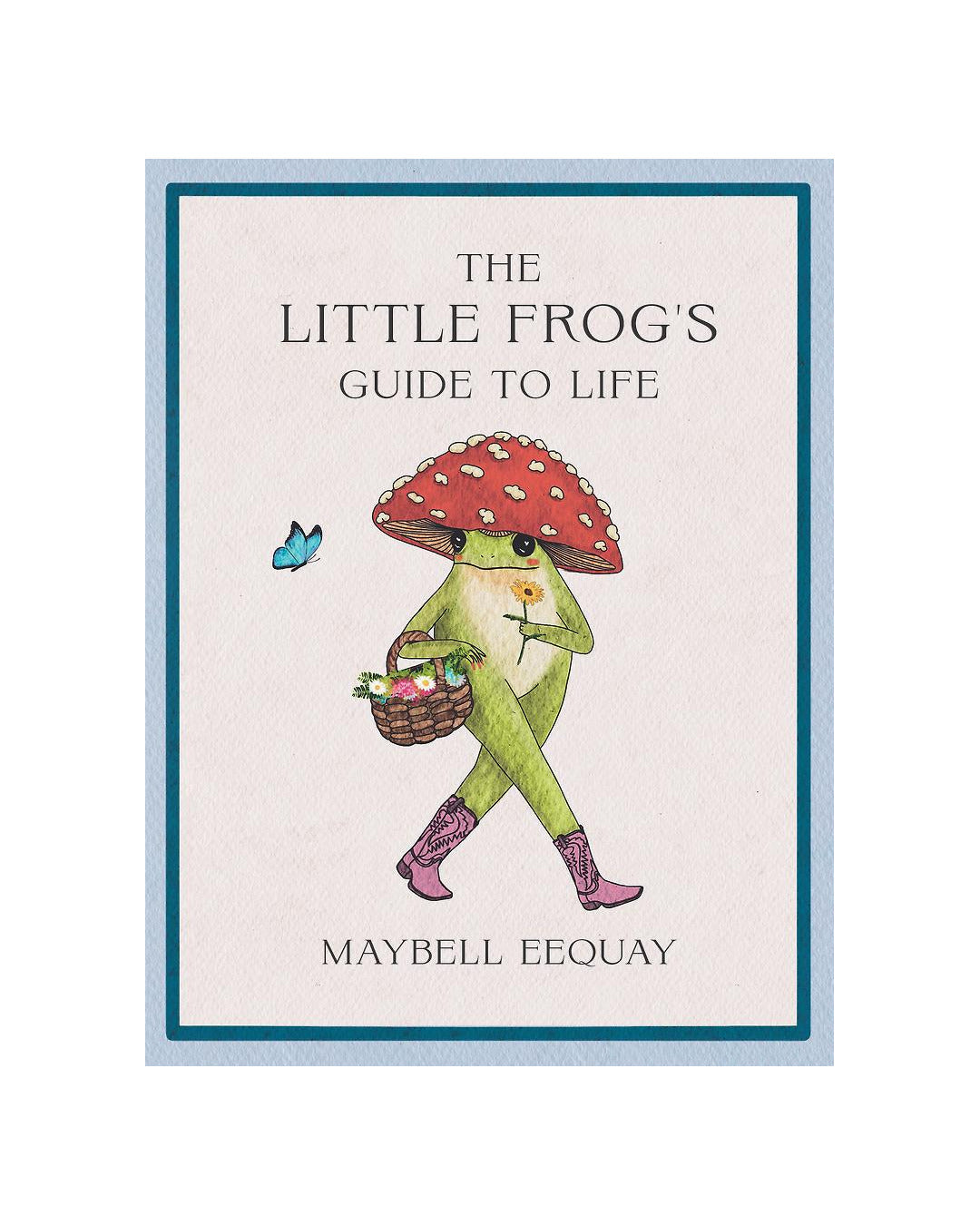 The Little Frogs Guide to Life by Maybell Eequay