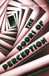 The Doors of Perception And Heaven and Hell:  Aldous Huxley
