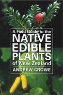 A Field Guide to the Native Edible of New Zealand: Andrew Crowe