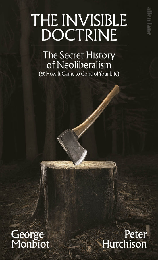 The Invisible Doctrine: George Monbiot