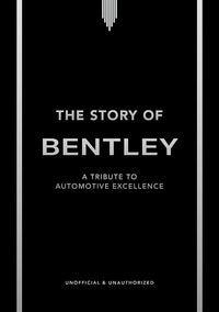 The Story of Bentley: A Tribute to Automotive Excellence