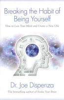 Breaking the Habit of Being Yourself: How to Lose Your Mind and Create a New One