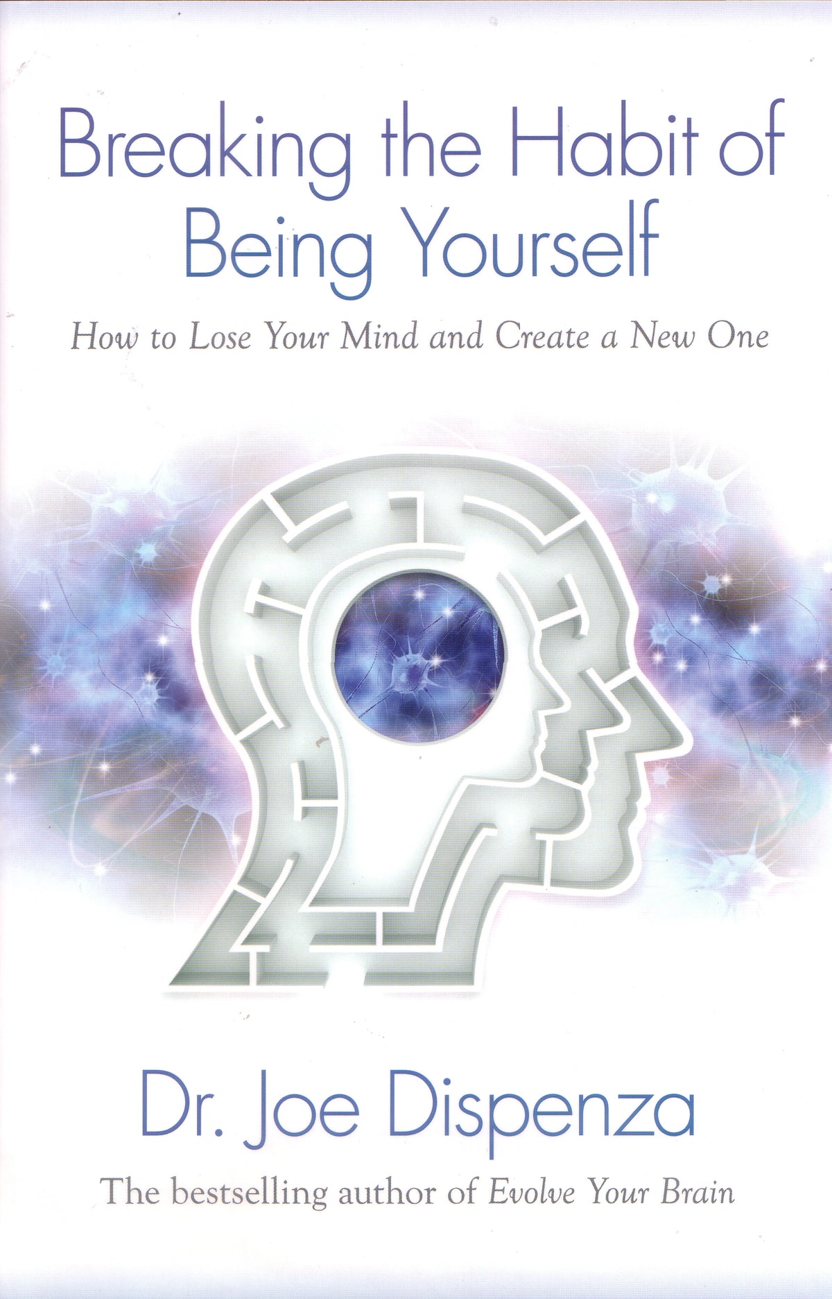 Breaking the Habit of Being Yourself: How to Lose Your Mind and Create a New One
