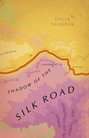 Shadow of the Silk Road: Colin Thurbron