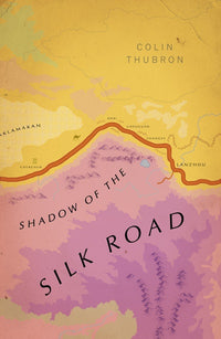 Shadow of the Silk Road: Colin Thurbron