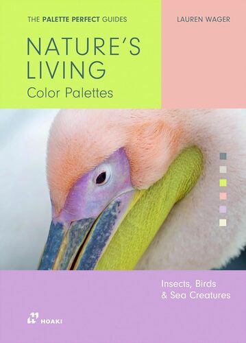 The Palette Perfect Guides Natures Living Color Palettes Birds Insects and Sea Creatures by Lauren Wager
