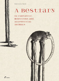 A Bestiary of Fantastic Monstrous and Allegorical Animals