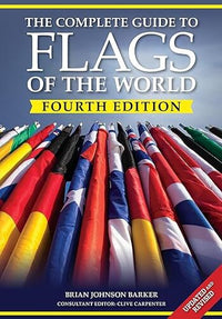 The Complete Guide to Flags of the World 4th Edition