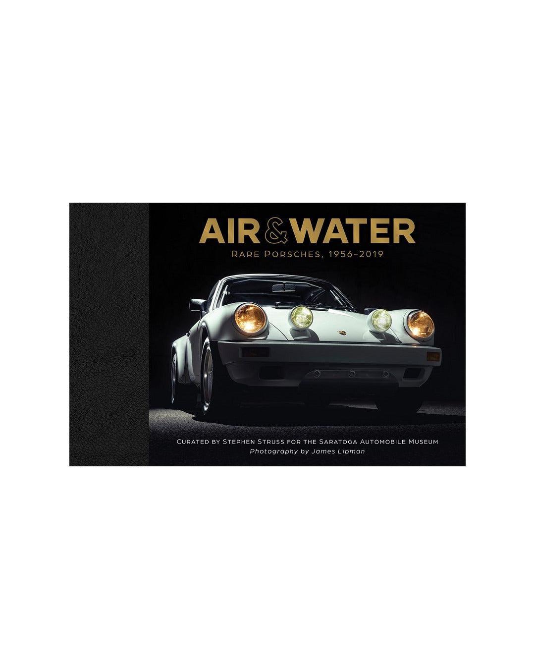Air & Water: Rare Porsches 1956-2019 by James Lipman