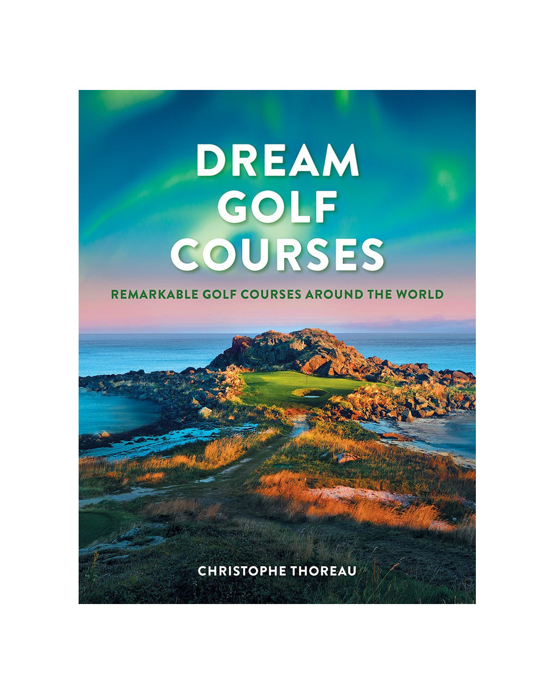 Dream Golf Courses by Christophe Thoreau