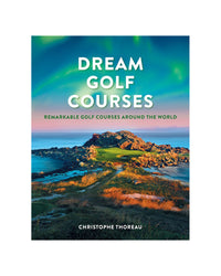 Dream Golf Courses by Christophe Thoreau