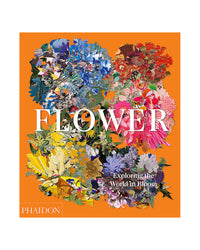 Flower: Exploring the world in bloom by Phaidon Editors