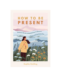 How to Be Present by Sophie Golding