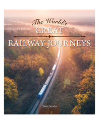 The World's Great Railway Journeys by Tom Savio