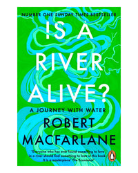 Is a River Alive? by Robert Macfarlane