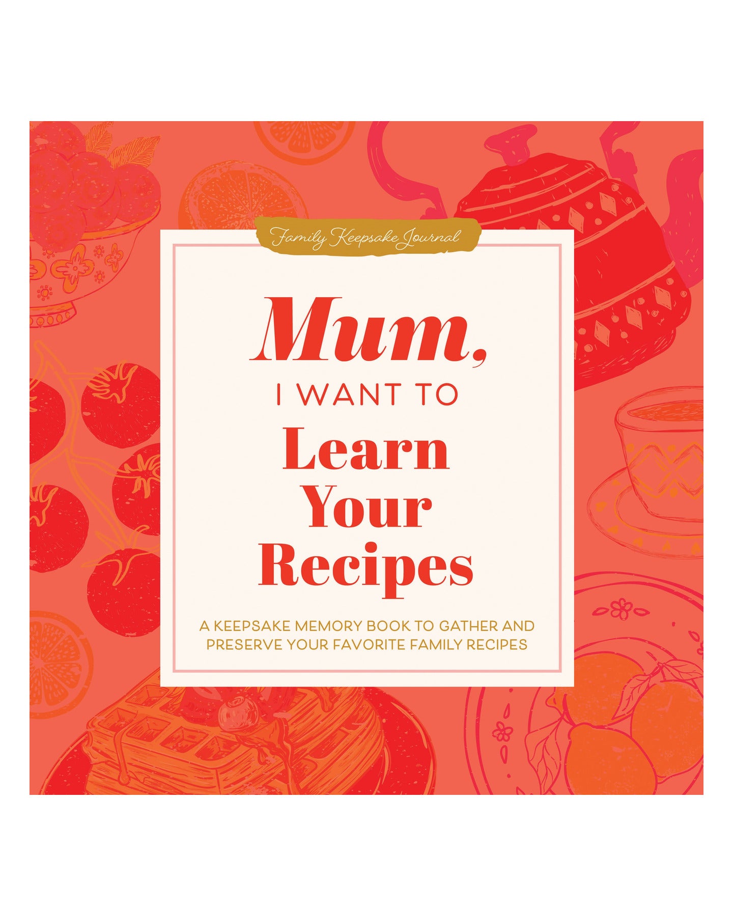 Mum, I Want to Learn Your Recipes by Jeffrey Mason