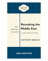 Remaking the Middle East: A Lowy Institute Paper by Anthony Bubalo