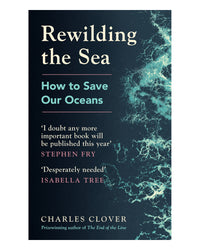 Rewilding the Sea: How to Save by Charles Clover
