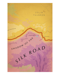 Shadow of the Silk Road by Colin Thubron