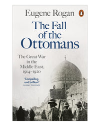 The Fall of the Ottomans by Eugene Rogan