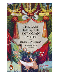 The Last Days of the Ottoman Empire by Ryan Gingeras