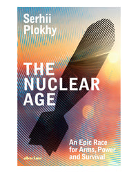 The Nuclear Age by Serhii Plokhy