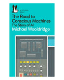 The Road to Conscious Machines by Michael Wooldridge