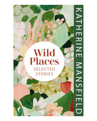 Wild Places Selected Stories by Katherine Mansfield
