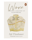 Worn: A People's History Of Clothing by Sofi Thanhauser