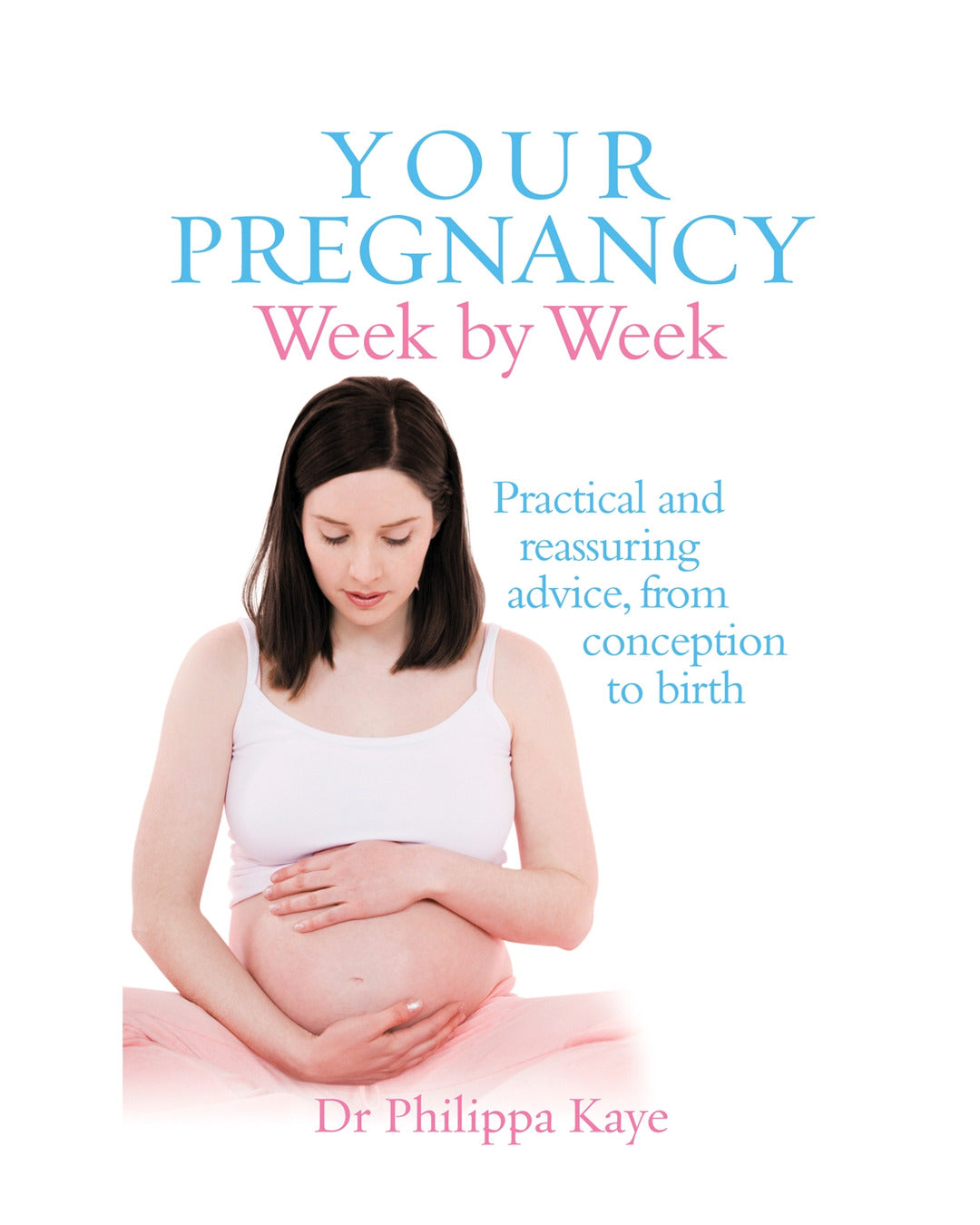 Your Pregnancy Week by Week by Dr Philippa Kaye